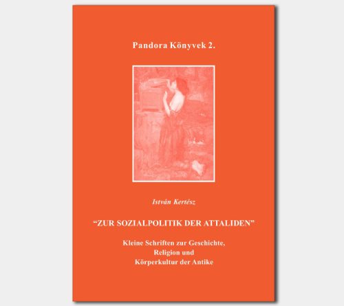 Zur Sozialpolitik der Attaliden. Kleine Schriften zur Geschichte, Religion und Körperkultur der Antike (Pandora Könyvek sorozat 2.)
