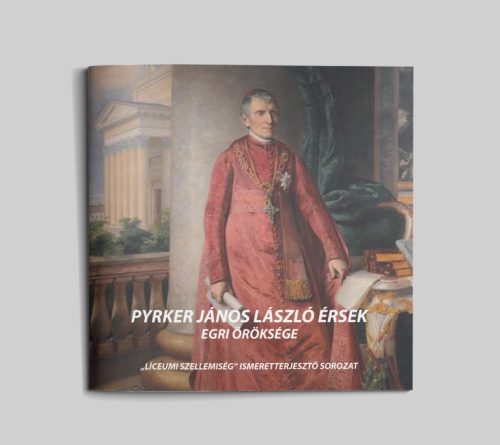Pyrker János László érsek egri öröksége (Líceumi szellemiség 4.)