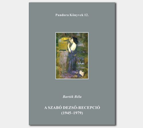 A Szabó Dezső- recepció 1945–1979 (Pandora Könyvek sorozat 12.)