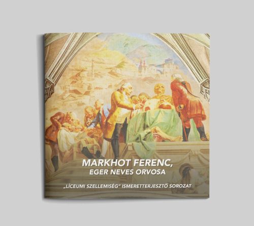 Markhot Ferenc, Eger neves orvosa (Líceumi szellemiség 17.)