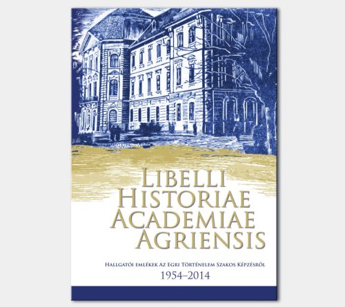Hallgatói emlékek az egri történelemszakos képzésről. Libelli Historiae Academiae Agriensis