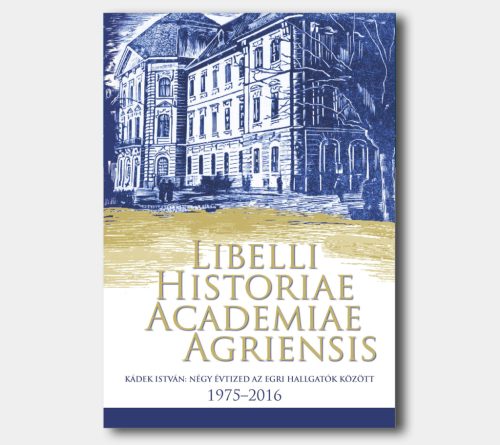  Négy évtized a hallgatók között (1975–2016). Libelli Historiae Academiae Agriensis