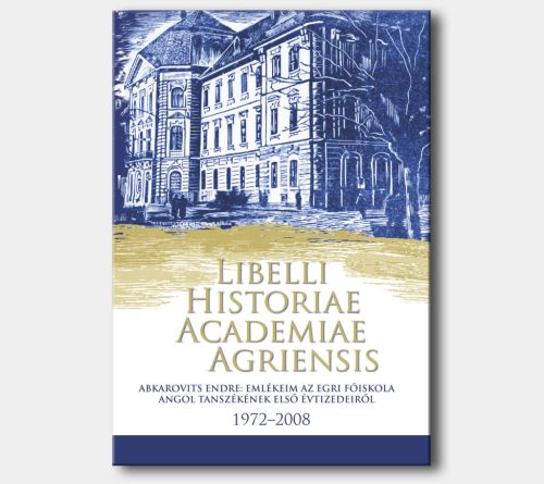 Abkarovits Endre: Emlékeim az egri főiskola angol tanszékének első évtizedeiről (1972–2008)