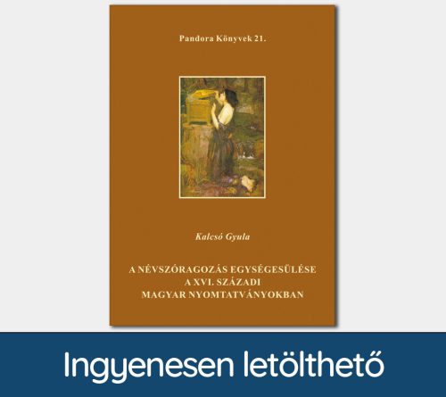 A névszóragozás egységesülése a XVI. századi magyar nyomtatványokban (Pandora Könyvek sorozat 21.)