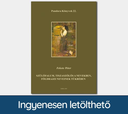 Szülőfalum, Tiszaszőlős a nevekben, földrajzi neveinek tükrében (Pandora Könyvek sorozat 22.)