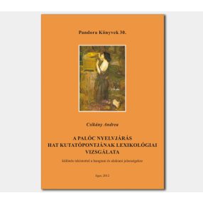   A palóc nyelvjárás hat kutatópontjának lexikológiai vizsgálata: különös tekintettel a hangtani és lélektani jelenségekre (Pandora Könyvek sorozat 30.)