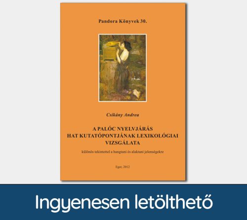 A palóc nyelvjárás hat kutatópontjának lexikológiai vizsgálata: különös tekintettel a hangtani és lélektani jelenségekre (Pandora Könyvek sorozat 30.)