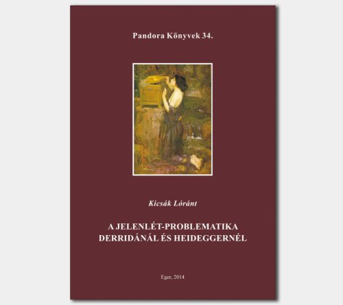 A jelenlét-problematika Derridánál és Heideggernél (Pandora Könyvek sorozat 34.)